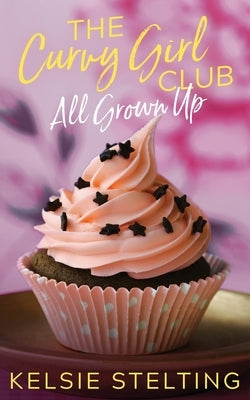 The Curvy Girl Club: All Grown Up by Stelting, Kelsie