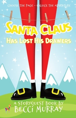 Santa Claus Has Lost His Drawers: a choose the page StoryQuest adventure by Murray, Becci