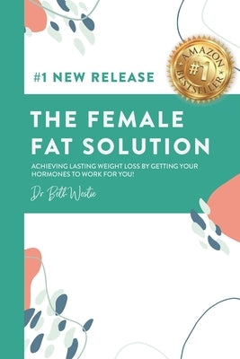 The Female Fat Solution: Achieving lasting weight loss by getting your hormones to work for you! by Westie, Beth