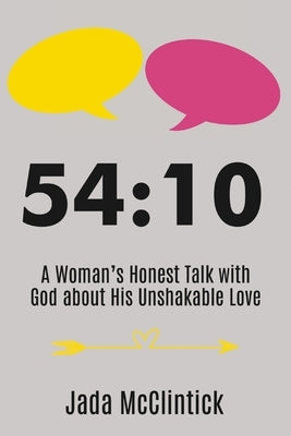 54:10: A Woman's Honest Talk with God about His Unshakable Love by McClintick, Jada