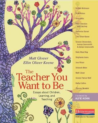 The Teacher You Want to Be: Essays about Children, Learning, and Teaching by Keene, Ellin Oliver