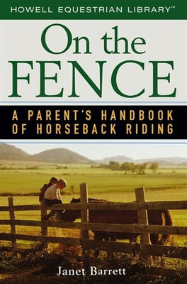 On the Fence: A Parent's Handbook of Horseback Riding by Barrett, Janet