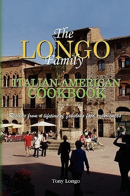 The Longo Family Italian-American Cookbook by Tony Longo, Longo