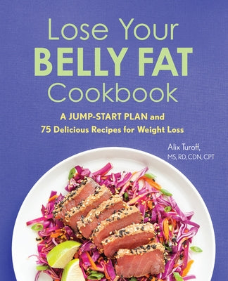 Lose Your Belly Fat Cookbook: A Jump-Start Plan and 75 Delicious Recipes for Weight Loss by Turoff, Alix