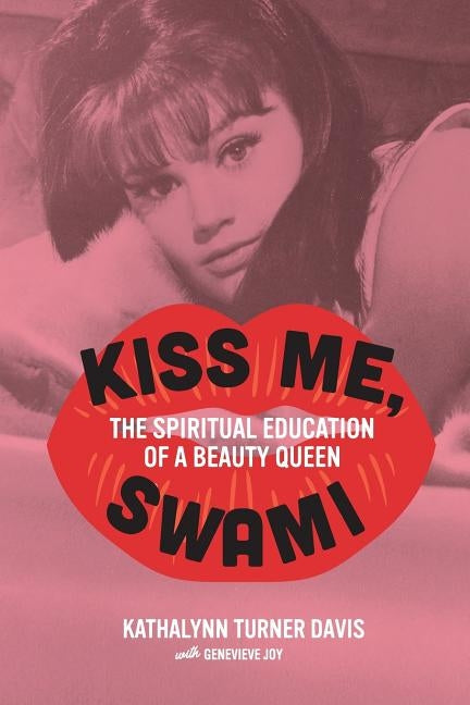 Kiss Me, Swami: The Spiritual Education of a Beauty Queen by Davis, Kathalynn Turner