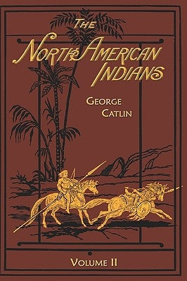 North American Indians: Volume 2 by Catlin, George