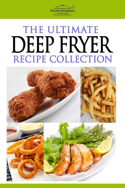 The Ultimate Deep Fryer Recipe Collection by Kreations, Kitchen