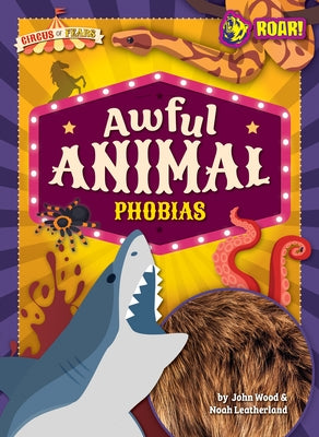 Awful Animal Phobias by Wood, John And Leatherland, Noah