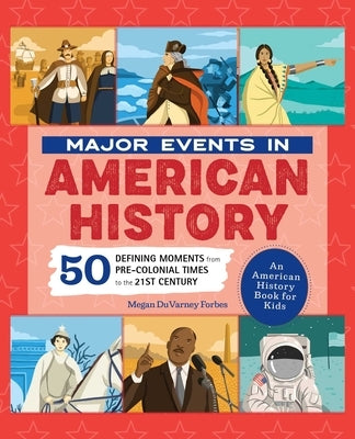 Major Events in American History: 50 Defining Moments from Pre-Colonial Times to the 21st Century by Forbes, Megan