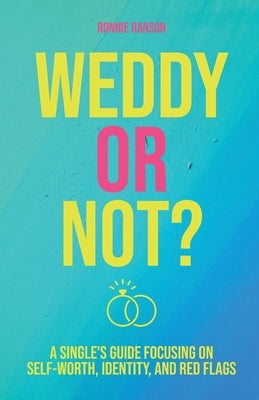 Weddy or Not: A Single's Guide Focusing on Self Worth, Identity, and Red Flags by Ranson, Ronnie