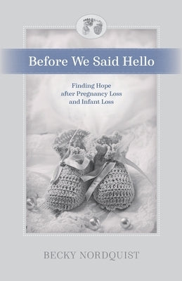 Before We Said Hello: Finding Hope after Pregnancy Loss and Infant Loss by Nordquist, Becky