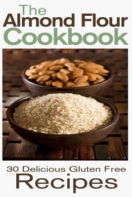 The Almond Flour Cookbook: 30 Delicious and Gluten Free Recipes by Johnson, Rashelle