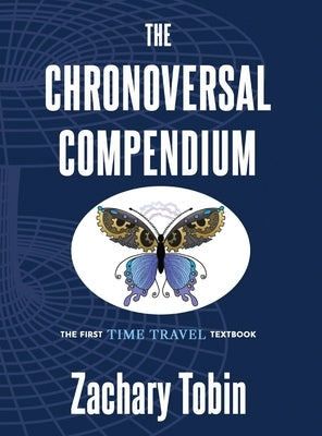 The Chronoversal Compendium: The First Time Travel Textbook by Tobin, Zachary