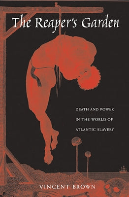 Reaper's Garden: Death and Power in the World of Atlantic Slavery by Brown, Vincent