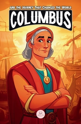 Christopher Columbus and the Journey That Changed the World: An Epic Adventure for Kids About the Discovery of America by John, Samuel
