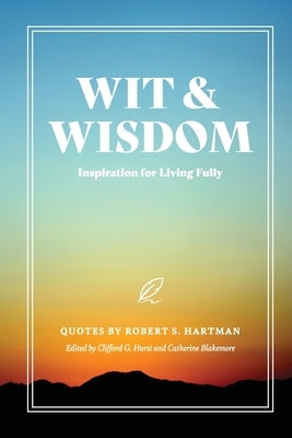 Wit and Wisdom: Inspiration for Living Fully by Hartman, Robert S.