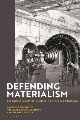 Defending Materialism: The Uneasy History of the Atom in Science and Philosophy by Kolozova, Katerina