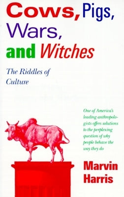 Cows, Pigs, Wars, and Witches: The Riddles of Culture by Harris, Marvin