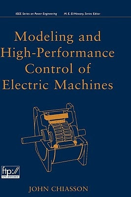 Modeling and High Performance Control of Electric Machines by Chiasson, John