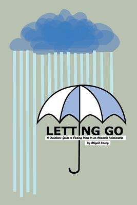 Letting Go: A Christian's Guide to Finding Peace in an Alcoholic Relationship by Strong, Abigail