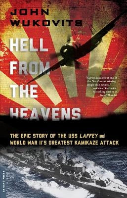 Hell from the Heavens: The Epic Story of the USS Laffey and World War II's Greatest Kamikaze Attack by Wukovits, John