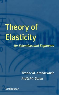 Theory of Elasticity for Scientists and Engineers by Atanackovic, Teodor M.