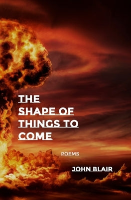 The Shape of Things to Come: Poems by Blair, John