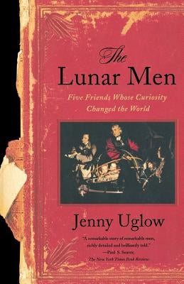 The Lunar Men: Five Friends Whose Curiosity Changed the World by Uglow, Jenny