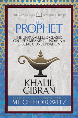 The Prophet (Condensed Classics): The Unparalleled Classic on Life's Meaning-Now in a Special Condensation by Gibran, Khalil