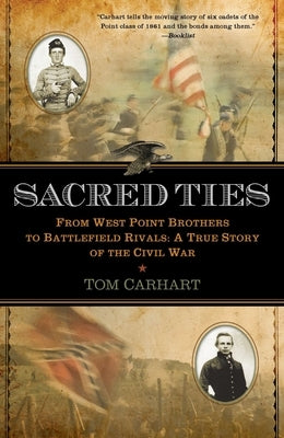 Sacred Ties: From West Point Brothers to Battlefield Rivals: A True Story of the Civil War by Carhart, Tom