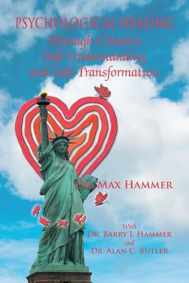 Psychological Healing Through Creative Self-Understanding and Self-Transformation by Hammer, Max