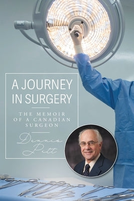 A Journey in Surgery: The Memoir of a Canadian Surgeon by Pitt, Dennis