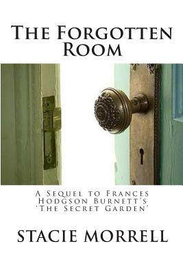 The Forgotten Room: A Sequel to Frances Hodgson Burnett's 'the Secret Garden' by Morrell, Stacie