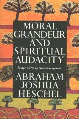 Moral Grandeur and Spiritual Audacity: Essays by Heschel, Abraham Joshua