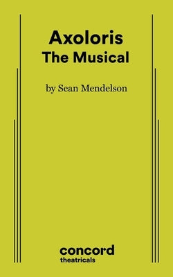 Axoloris: The Musical by Mendelson, Sean