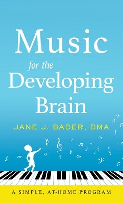 Music for the Developing Brain: A Simple, At-Home Program by Bader, Jane J.