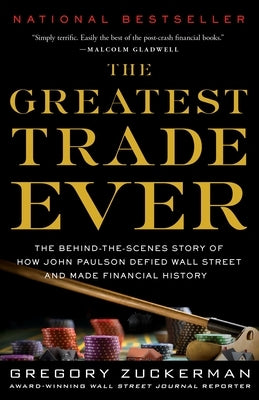 The Greatest Trade Ever: The Behind-The-Scenes Story of How John Paulson Defied Wall Street and Made Financial History by Zuckerman, Gregory