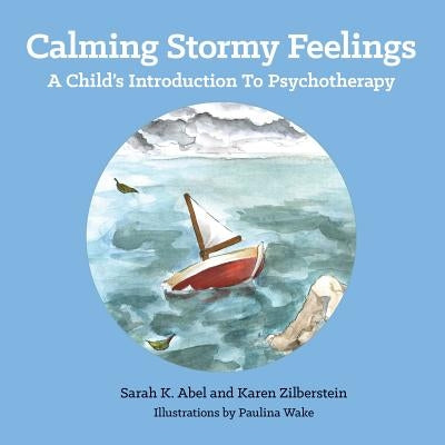 Calming Stormy Feelings: A Child's Introduction to Psychotherapy by Abel, Sarah