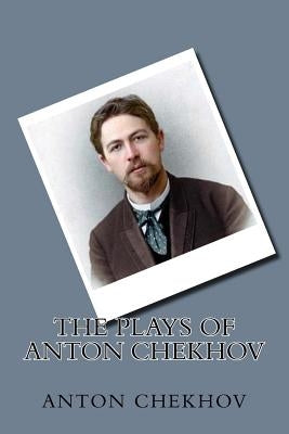 The Plays of Anton Chekhov by Chekhov, Anton