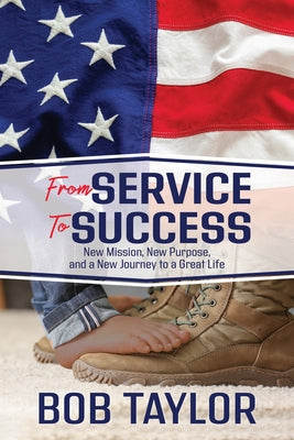 From Service to Success: New Mission, New Purpose, and a New Journey to a Great Life by Taylor, Bob