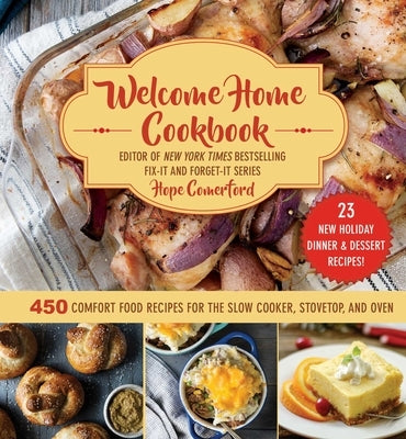 Welcome Home Cookbook: Holiday Edition: 450 Comfort Food Recipes for the Slow Cooker, Stovetop, and Oven by Comerford, Hope