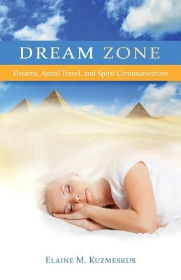 Dream Zone: Dreams, Astral Travel, and Spirit Communications by Kuzmeskus, Elaine M.