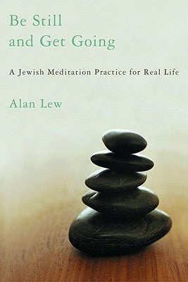 Be Still and Get Going: A Jewish Meditation Practice for Real Life by Lew, Alan