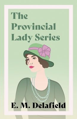 The Provincial Lady Series;Diary of a Provincial Lady, The Provincial Lady Goes Further, The Provincial Lady in America & The Provincial Lady in Warti by Delafield, E. M.