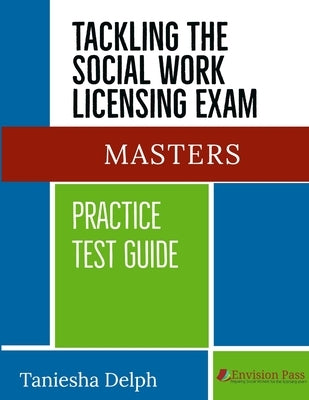 Tackling the Social Work Licensing Exam: Masters Practice Test Guide by Delph, Taniesha