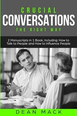 Crucial Conversations: The Right Way - Bundle - The Only 2 Books You Need to Master Difficult Conversations, Crucial Confrontations and Conve by Mack, Dean