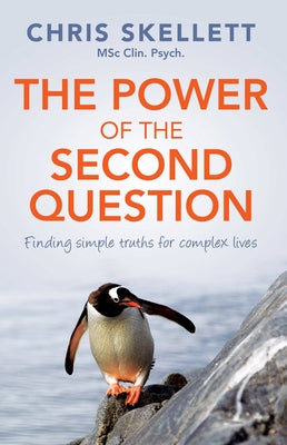 Power of the Second Question: Finding Simple Truths for Complex Lives by Skellett, Chris