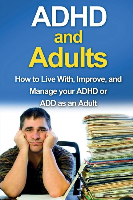 ADHD and Adults: How to live with, improve, and manage your ADHD or ADD as an adult by Parkinson, James