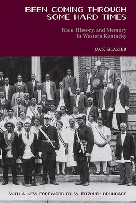 Been Coming Through Some Hard Times: Race, History, and Memory in Western Kentucky by Glazier, Jack