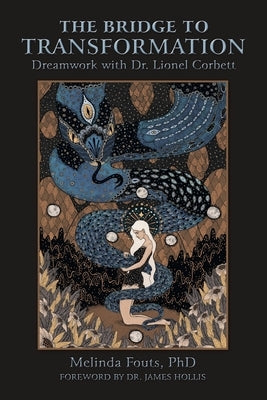 The Bridge to Transformation: Dreamwork with Dr. Lionel Corbett by Melinda Fouts, Phd